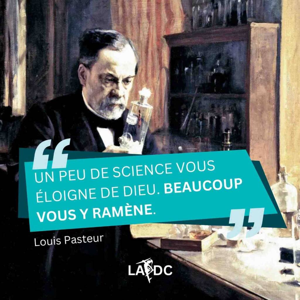 Citation de Louis Pasteur: Un peu de science éloigne de Dieu; beaucoup vous-y ramène.